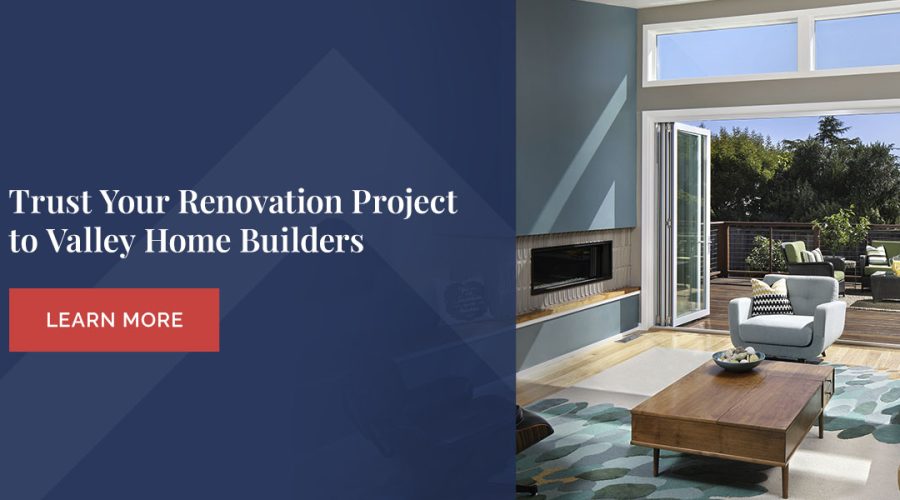 Trust Your Renovation Project to Valley Home Builders