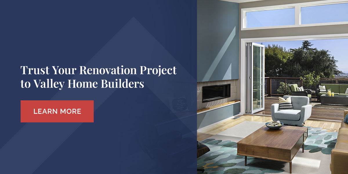 Trust Your Renovation Project to Valley Home Builders