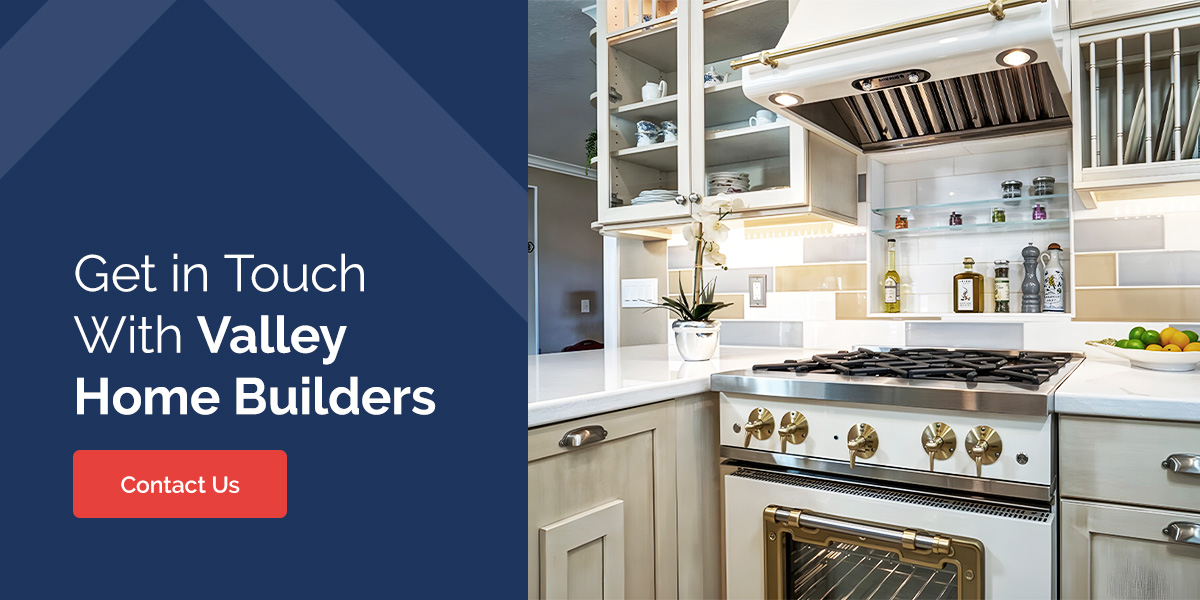 Get in Touch With Valley Home Builders